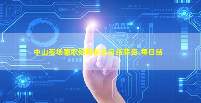 中山夜场兼职招聘前台日结薪资.每日结